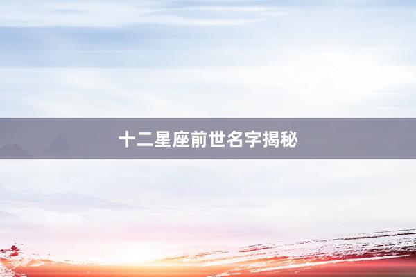 十二星座前世名字揭秘